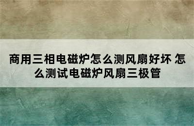 商用三相电磁炉怎么测风扇好坏 怎么测试电磁炉风扇三极管